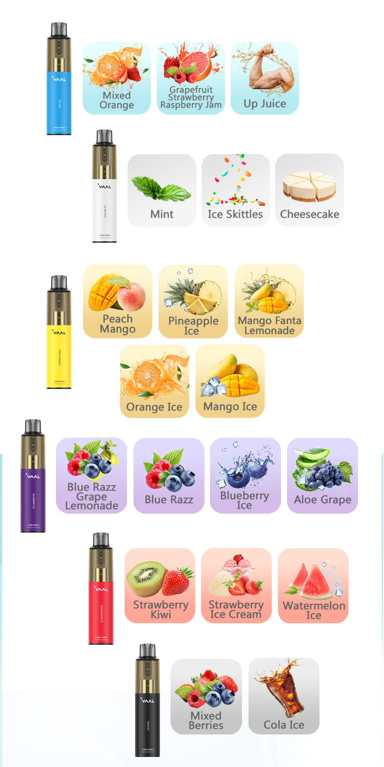 The Vaal AOP 4000 disposable vape kit comes in a variety of flavors, including: Blueberry Ice, Peach Mango, Watermelon Ice, Orange Ice, Strawberry Kiwi, Pineapple Ice, Cola Ice, Blue Razz, Ice Skittles, Strawberry Ice Cream, Mango Ice, Mixed Berries, Mint, Mixed Orange, Up Juice, Aloe Grape, Cheesecake, Blue Razz Grape Lemonade, Grapefruit Strawberry Raspberry Jam, Mango Fanta Lemonade.