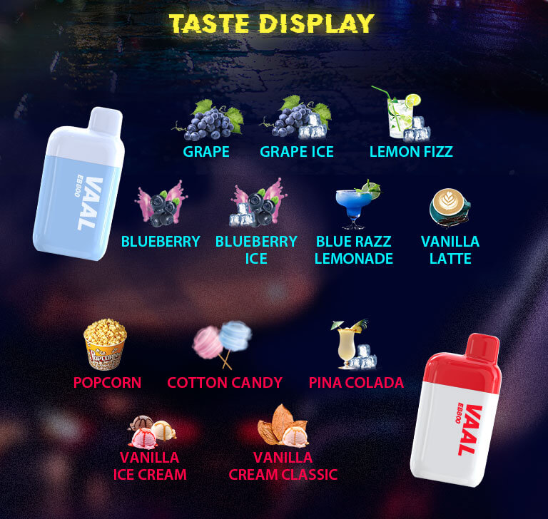 The Vaal EB1400 is available in kinds of different flavors, including Blue Razz Lemonade, Lemon Fizz, Grape, Grape Ice, Vanilla Cream Classic, Popcorn, Vanilla Ice Cream, Pina Colada, Cotton Candy, Mixed Berries, Cherry, Watermelon.